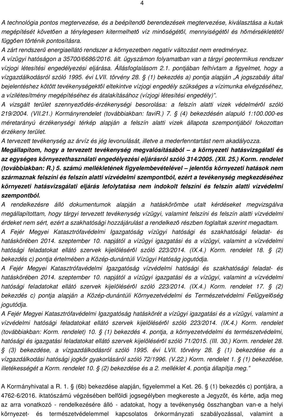 ügyszámon folyamatban van a tárgyi geotermikus rendszer vízjogi létesítési engedélyezési eljárása. Állásfoglalásom 2.1. pontjában felhívtam a figyelmet, hogy a vízgazdálkodásról szóló 1995. évi LVII.