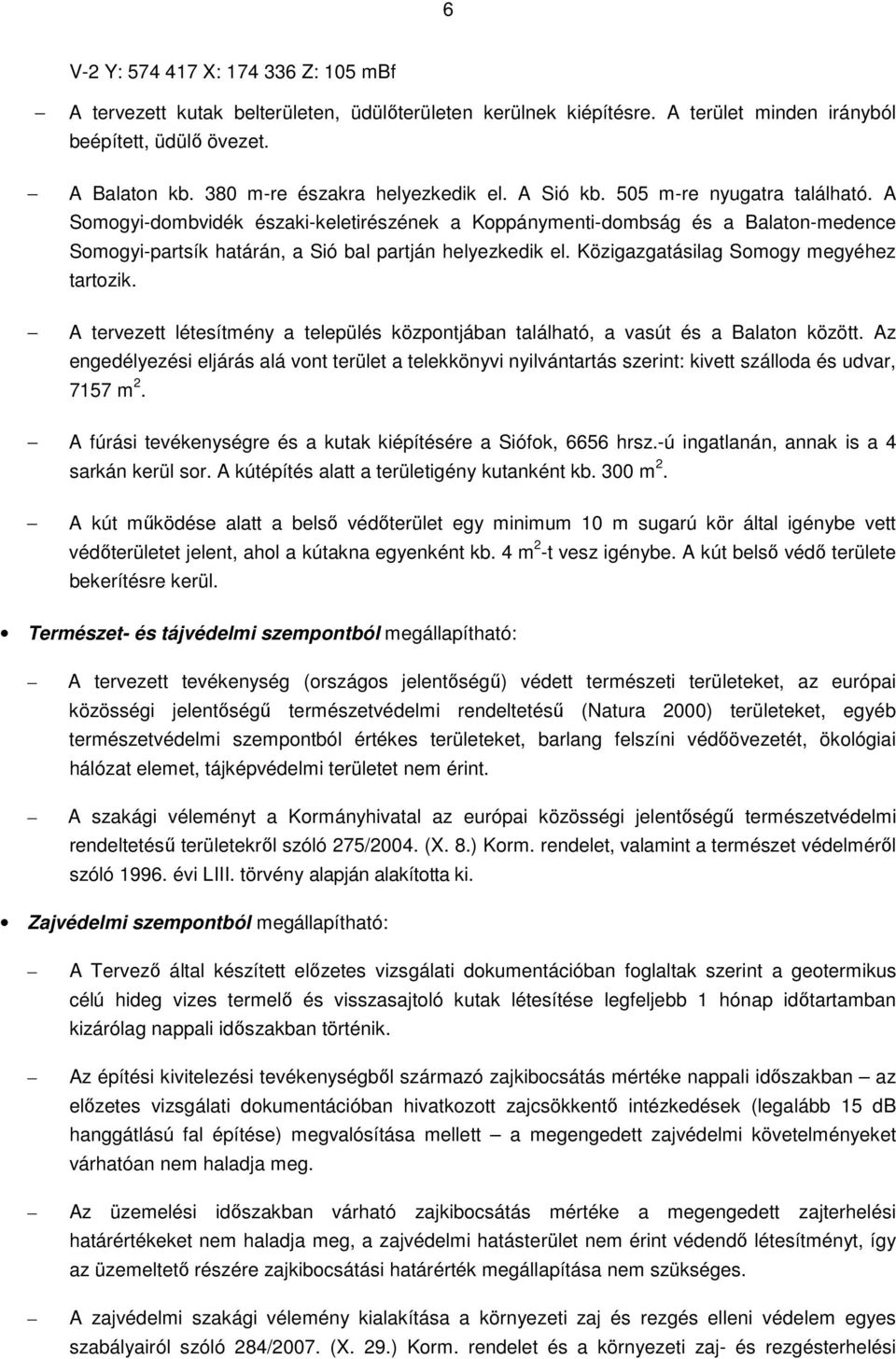 A Somogyi-dombvidék északi-keletirészének a Koppánymenti-dombság és a Balaton-medence Somogyi-partsík határán, a Sió bal partján helyezkedik el. Közigazgatásilag Somogy megyéhez tartozik.