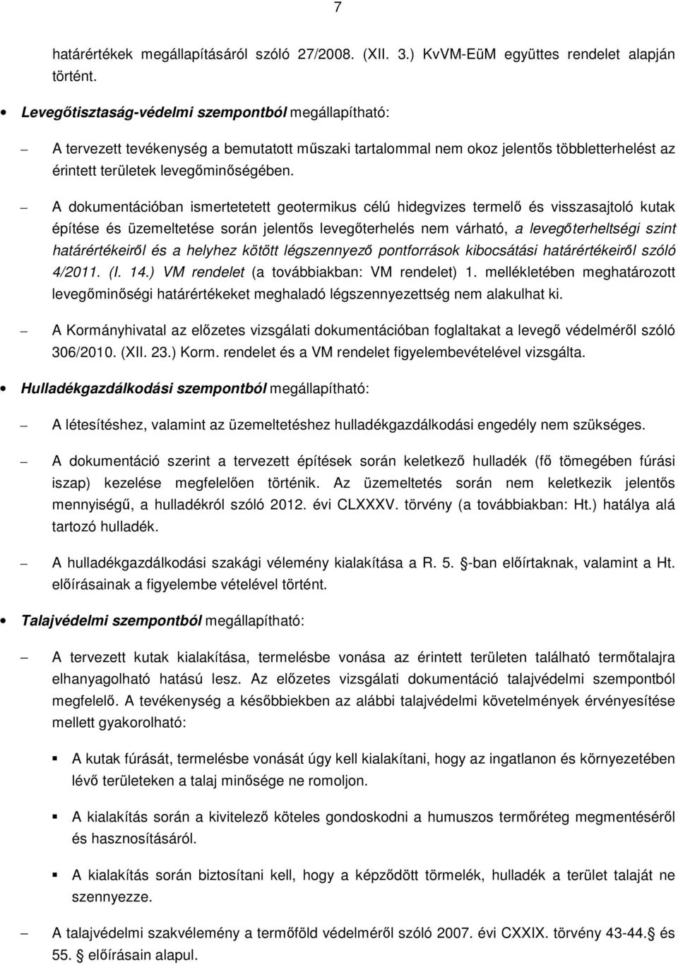 A dokumentációban ismertetetett geotermikus célú hidegvizes termelő és visszasajtoló kutak építése és üzemeltetése során jelentős levegőterhelés nem várható, a levegőterheltségi szint határértékeiről