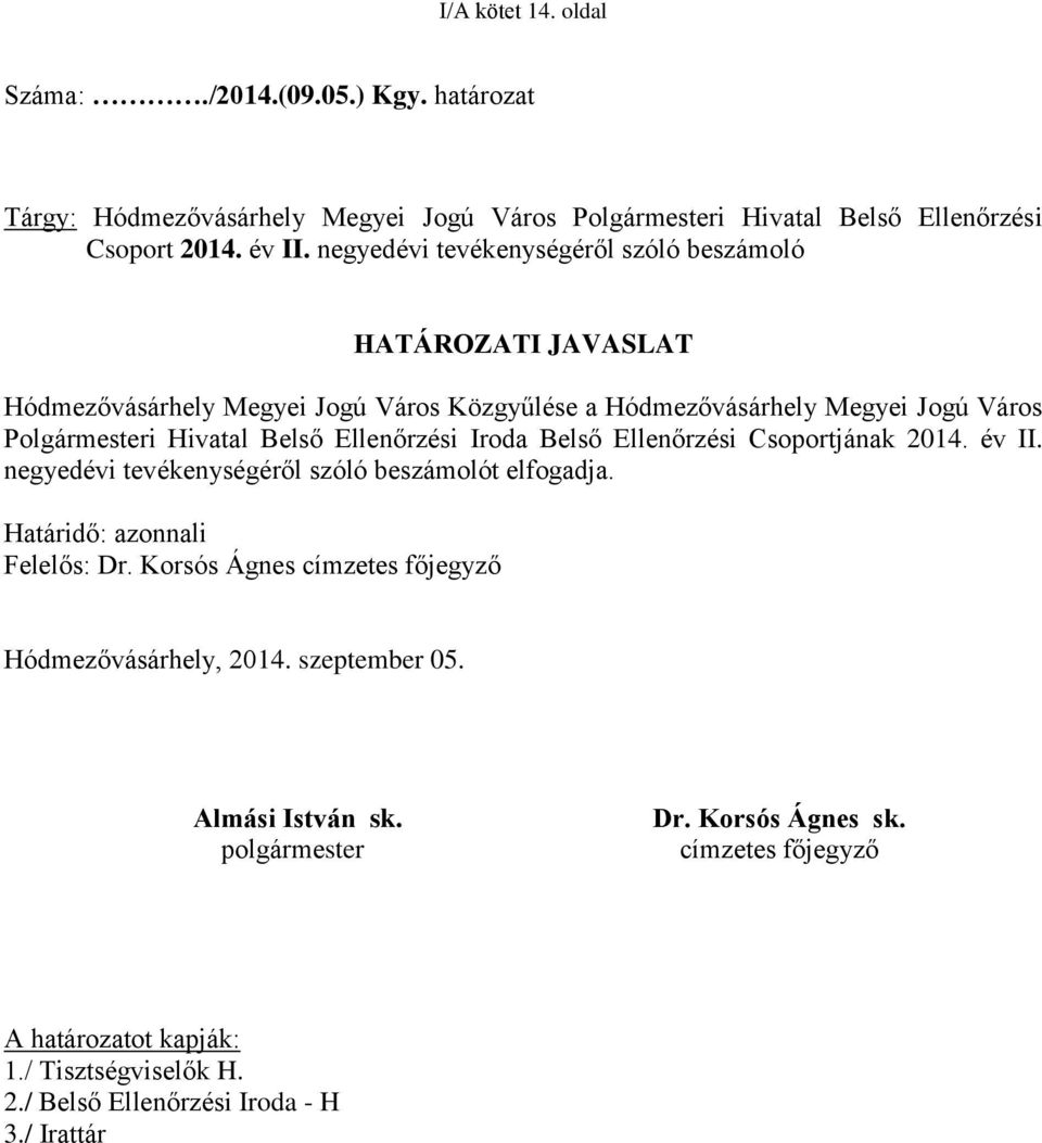 Ellenőrzési Iroda Belső Ellenőrzési Csoportjának 2014. év II. negyedévi tevékenységéről szóló beszámolót elfogadja. Határidő: azonnali Felelős: Dr.