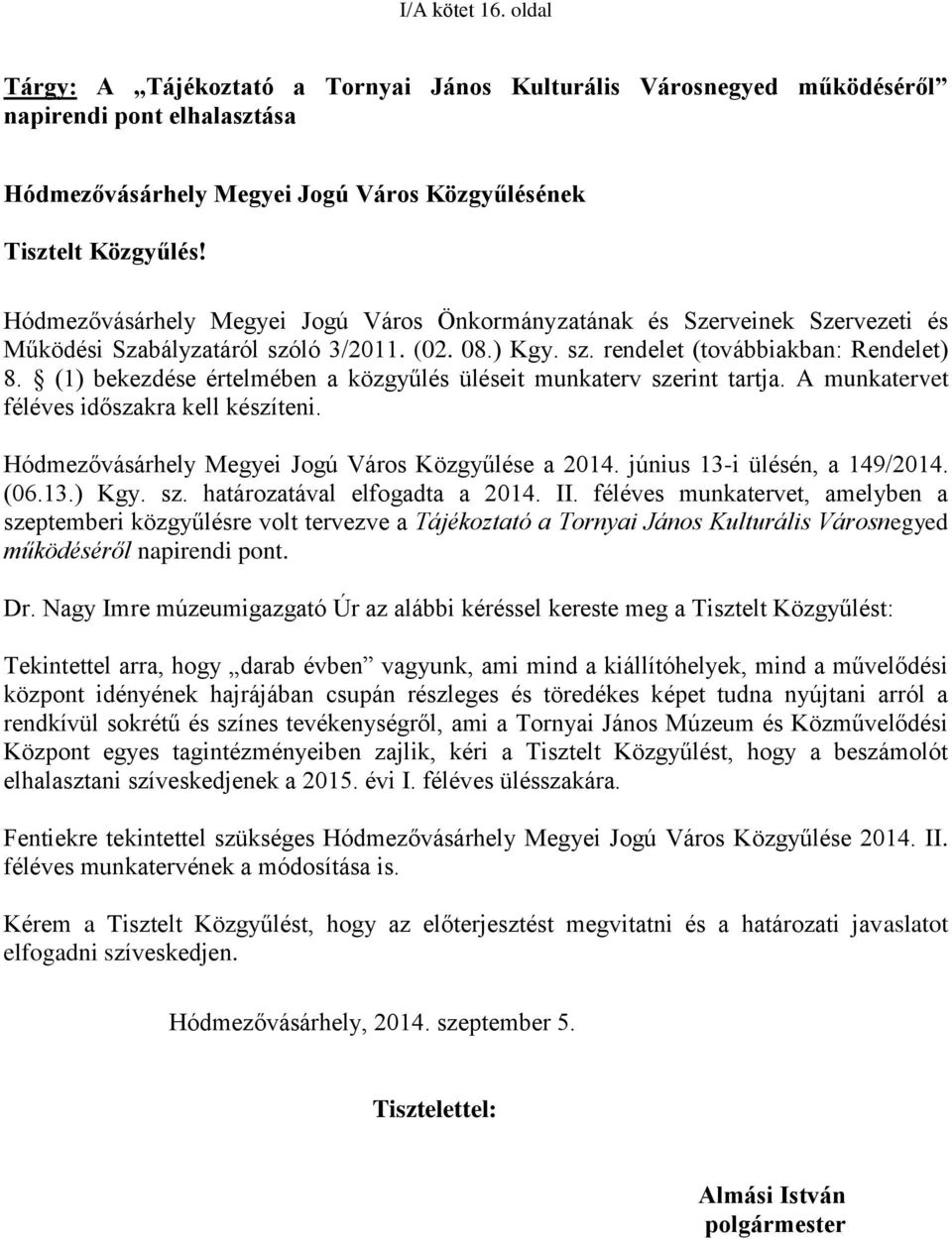 (1) bekezdése értelmében a közgyűlés üléseit munkaterv szerint tartja. A munkatervet féléves időszakra kell készíteni. Hódmezővásárhely Megyei Jogú Város Közgyűlése a 2014.