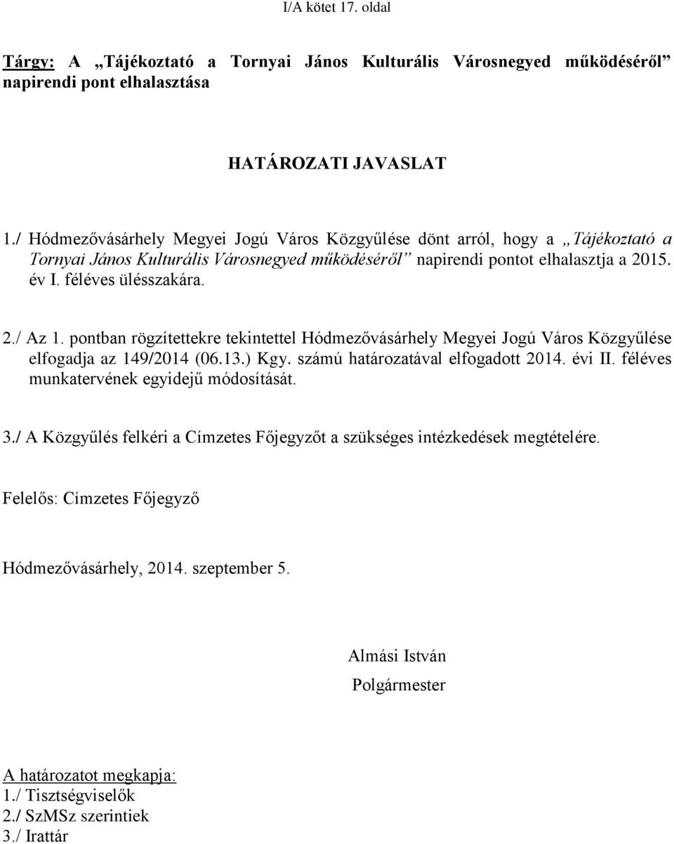 pontban rögzítettekre tekintettel Hódmezővásárhely Megyei Jogú Város Közgyűlése elfogadja az 149/2014 (06.13.) Kgy. számú határozatával elfogadott 2014. évi II.