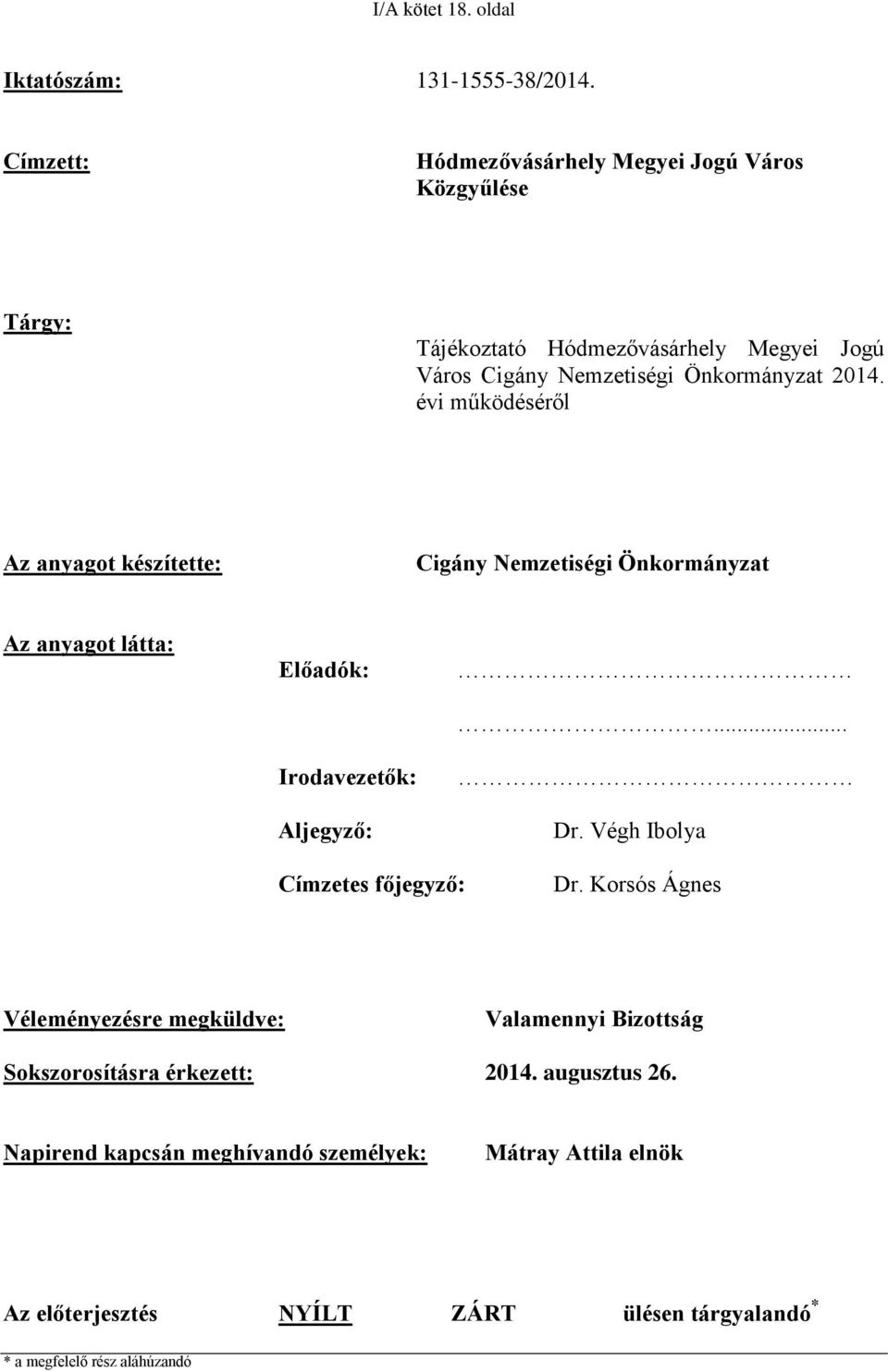 évi működéséről Az anyagot készítette: Cigány Nemzetiségi Önkormányzat Az anyagot látta: Előadók:... Irodavezetők: Aljegyző: Dr.