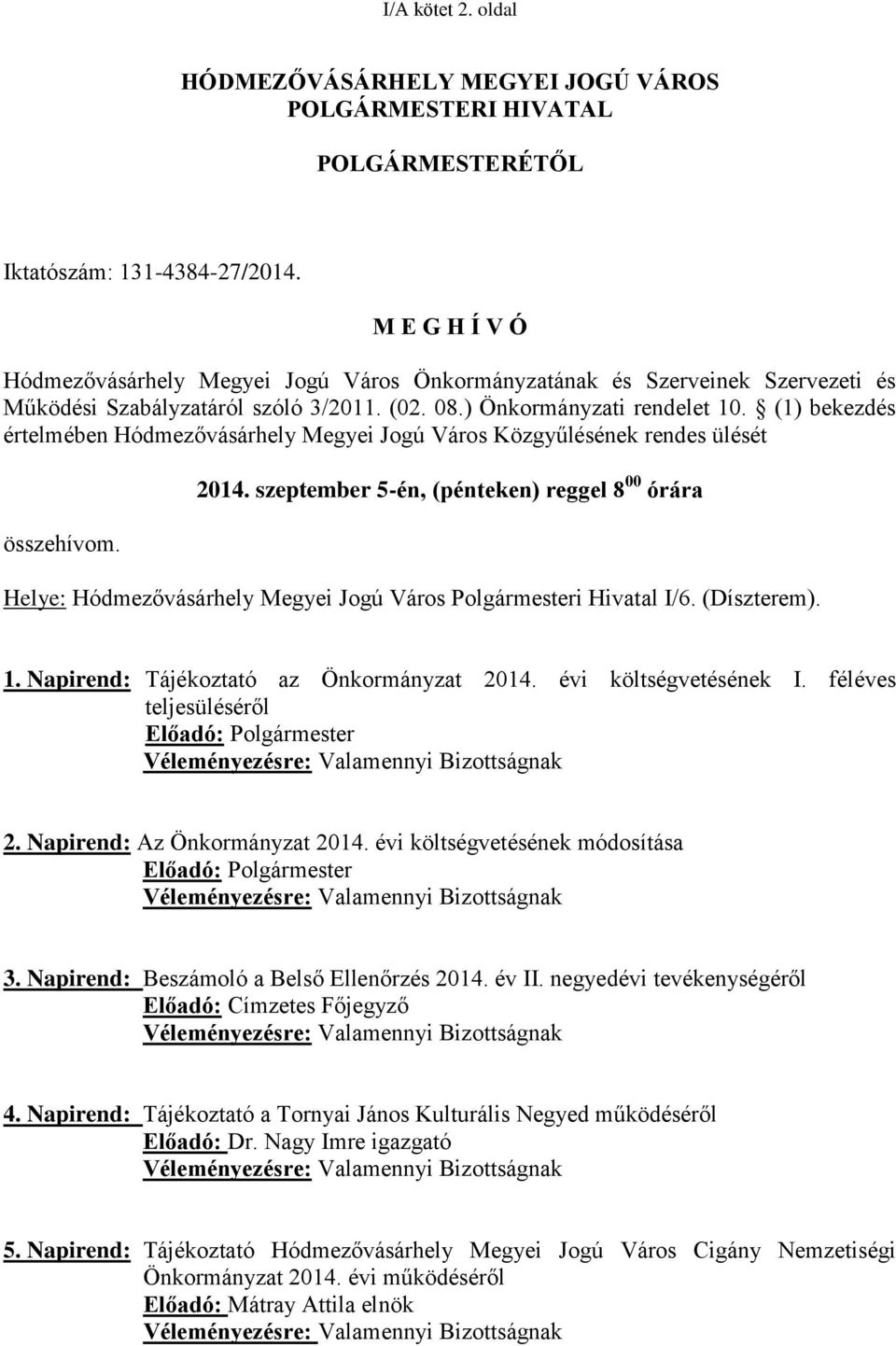 (1) bekezdés értelmében Hódmezővásárhely Megyei Jogú Város Közgyűlésének rendes ülését összehívom. 2014.