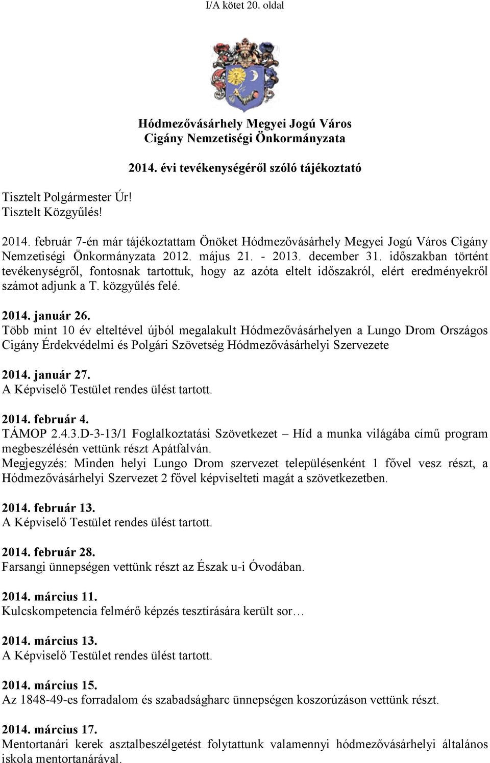 időszakban történt tevékenységről, fontosnak tartottuk, hogy az azóta eltelt időszakról, elért eredményekről számot adjunk a T. közgyűlés felé. 2014. január 26.