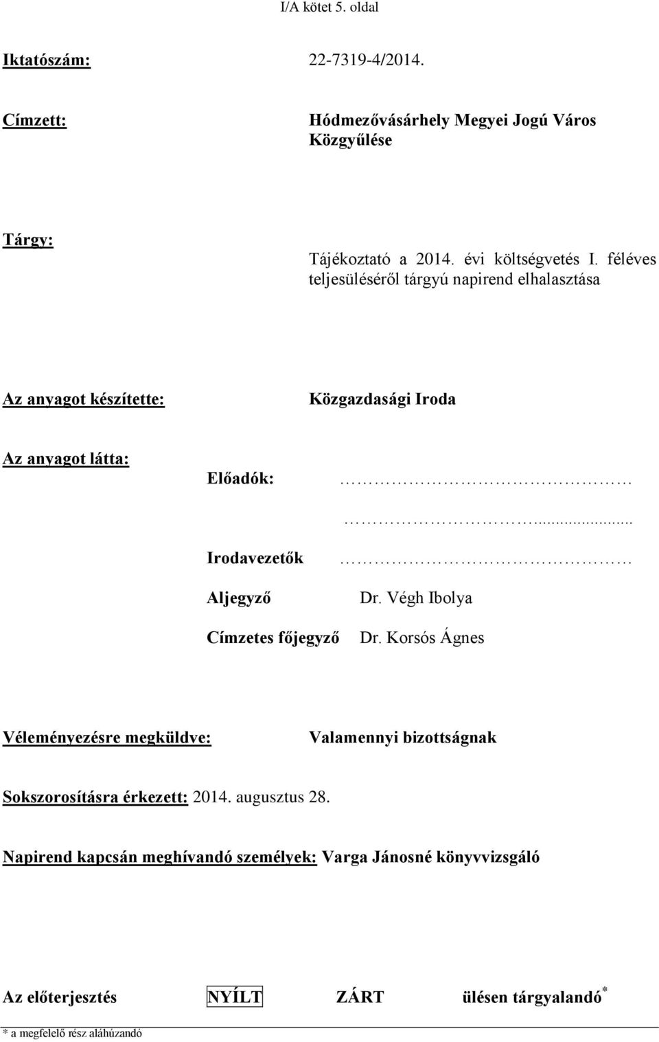 féléves teljesüléséről tárgyú napirend elhalasztása Az anyagot készítette: Közgazdasági Iroda Az anyagot látta: Előadók: Irodavezetők Aljegyző... Dr.