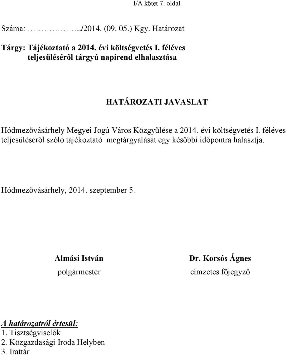 évi költségvetés I. féléves teljesüléséről szóló tájékoztató megtárgyalását egy későbbi időpontra halasztja.