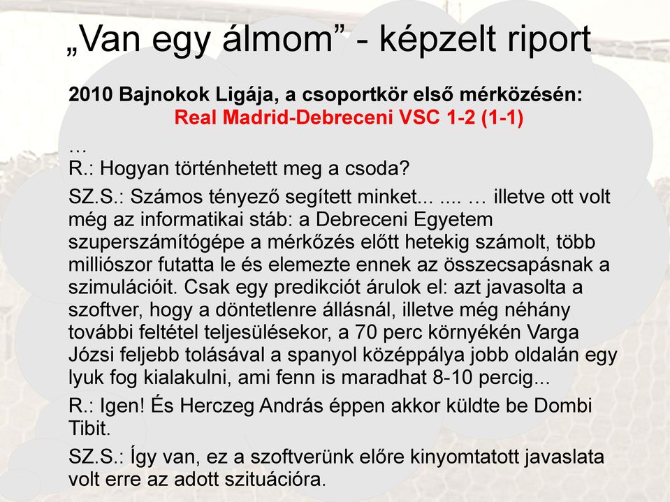 Csak egy predikciót árulok el: azt javasolta a szoftver, hogy a döntetlenre állásnál, illetve még néhány további feltétel teljesülésekor, a 70 perc környékén Varga Józsi feljebb tolásával a spanyol