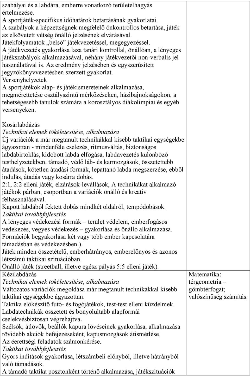 A játékvezetés gyakorlása laza tanári kontrollal, önállóan, a lényeges játékszabályok alkalmazásával, néhány játékvezetői non-verbális jel használatával is.