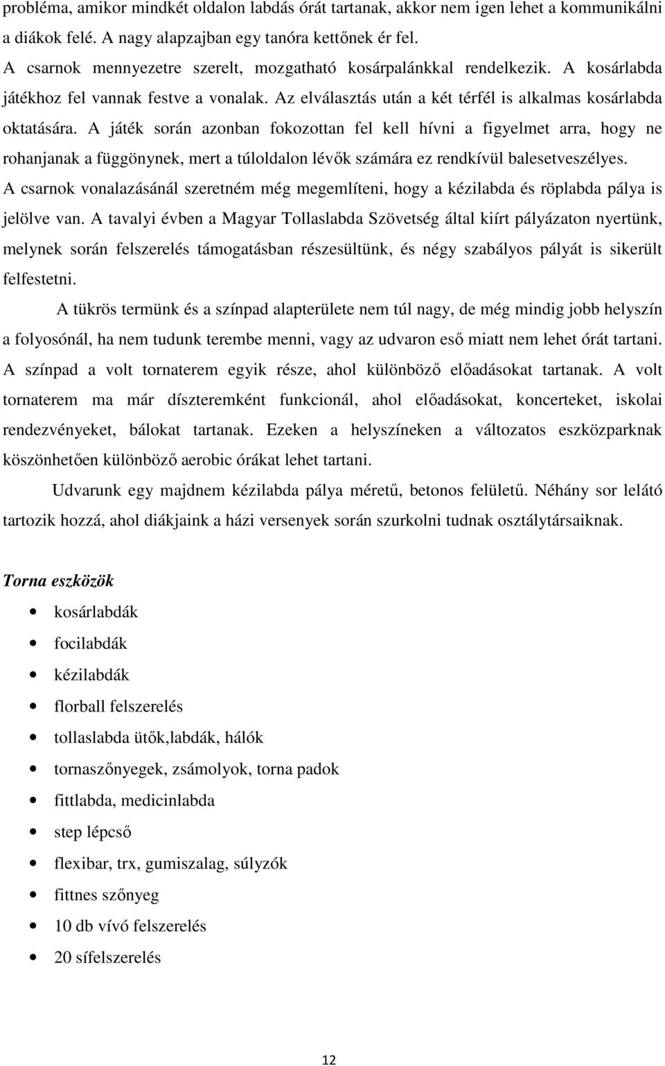 A játék során azonban fokozottan fel kell hívni a figyelmet arra, hogy ne rohanjanak a függönynek, mert a túloldalon lévők számára ez rendkívül balesetveszélyes.