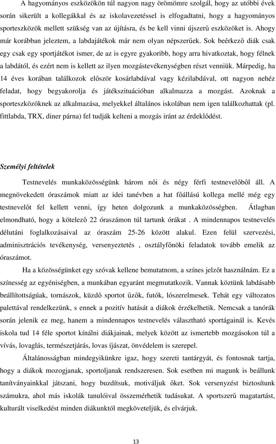 Sok beérkező diák csak egy csak egy sportjátékot ismer, de az is egyre gyakoribb, hogy arra hivatkoztak, hogy félnek a labdától, és ezért nem is kellett az ilyen mozgástevékenységben részt venniük.