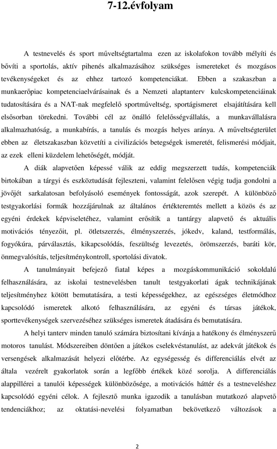 Ebben a szakaszban a munkaerőpiac kompetenciaelvárásainak és a Nemzeti alaptanterv kulcskompetenciáinak tudatosítására és a NAT-nak megfelelő sportműveltség, sportágismeret elsajátítására kell