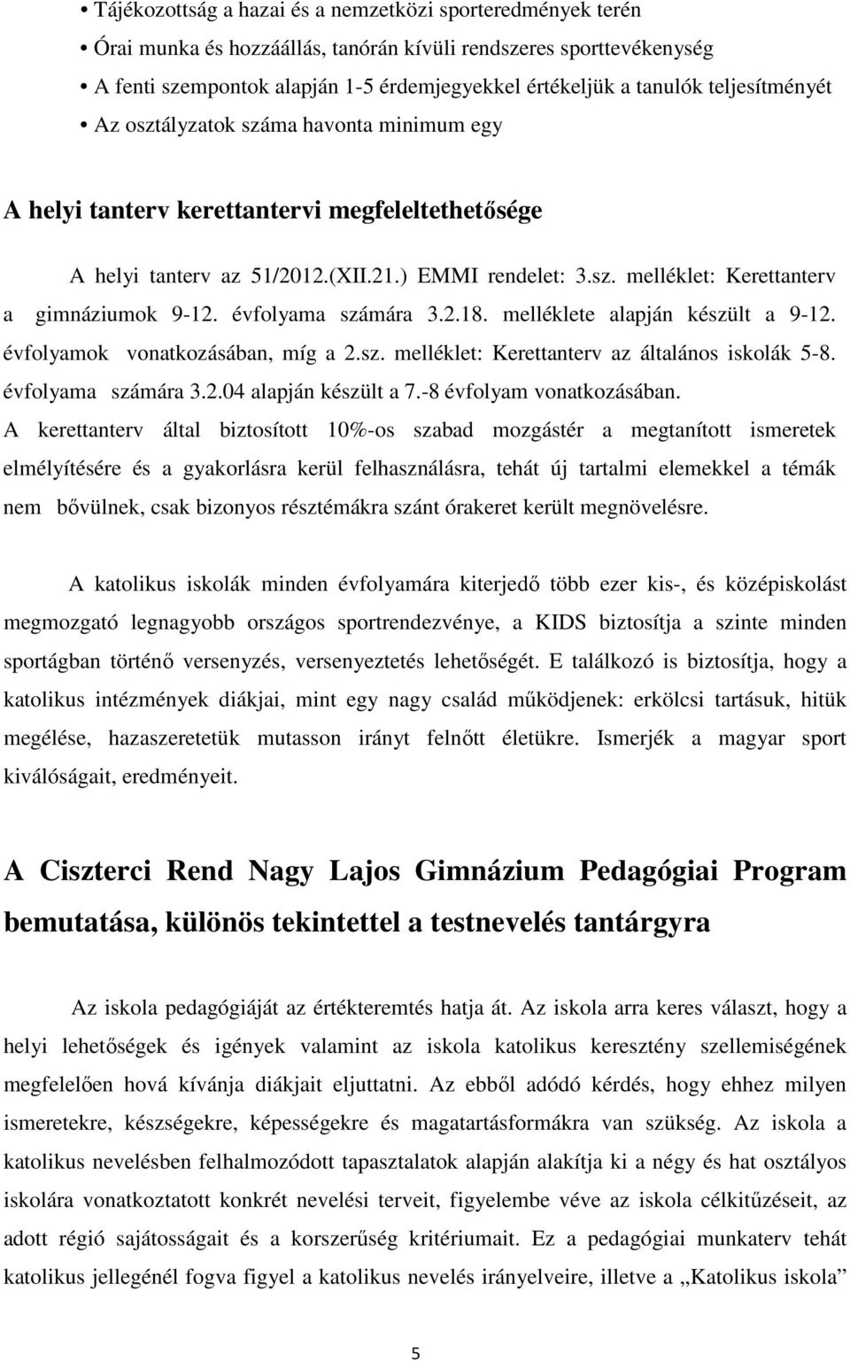 évfolyama számára 3.2.18. melléklete alapján készült a 9-12. évfolyamok vonatkozásában, míg a 2.sz. melléklet: Kerettanterv az általános iskolák 5-8. évfolyama számára 3.2.04 alapján készült a 7.