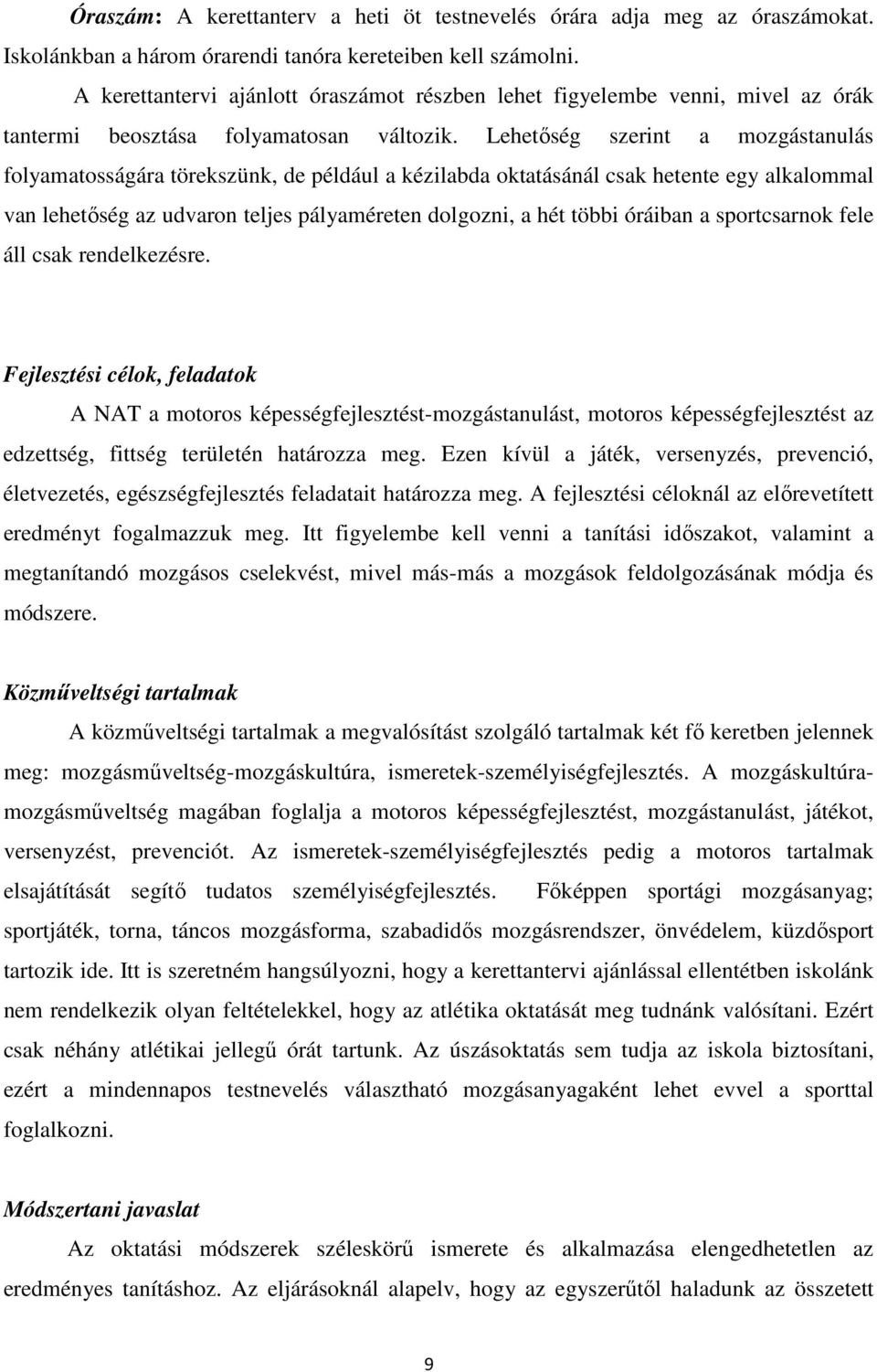 Lehetőség szerint a mozgástanulás folyamatosságára törekszünk, de például a kézilabda oktatásánál csak hetente egy alkalommal van lehetőség az udvaron teljes pályaméreten dolgozni, a hét többi