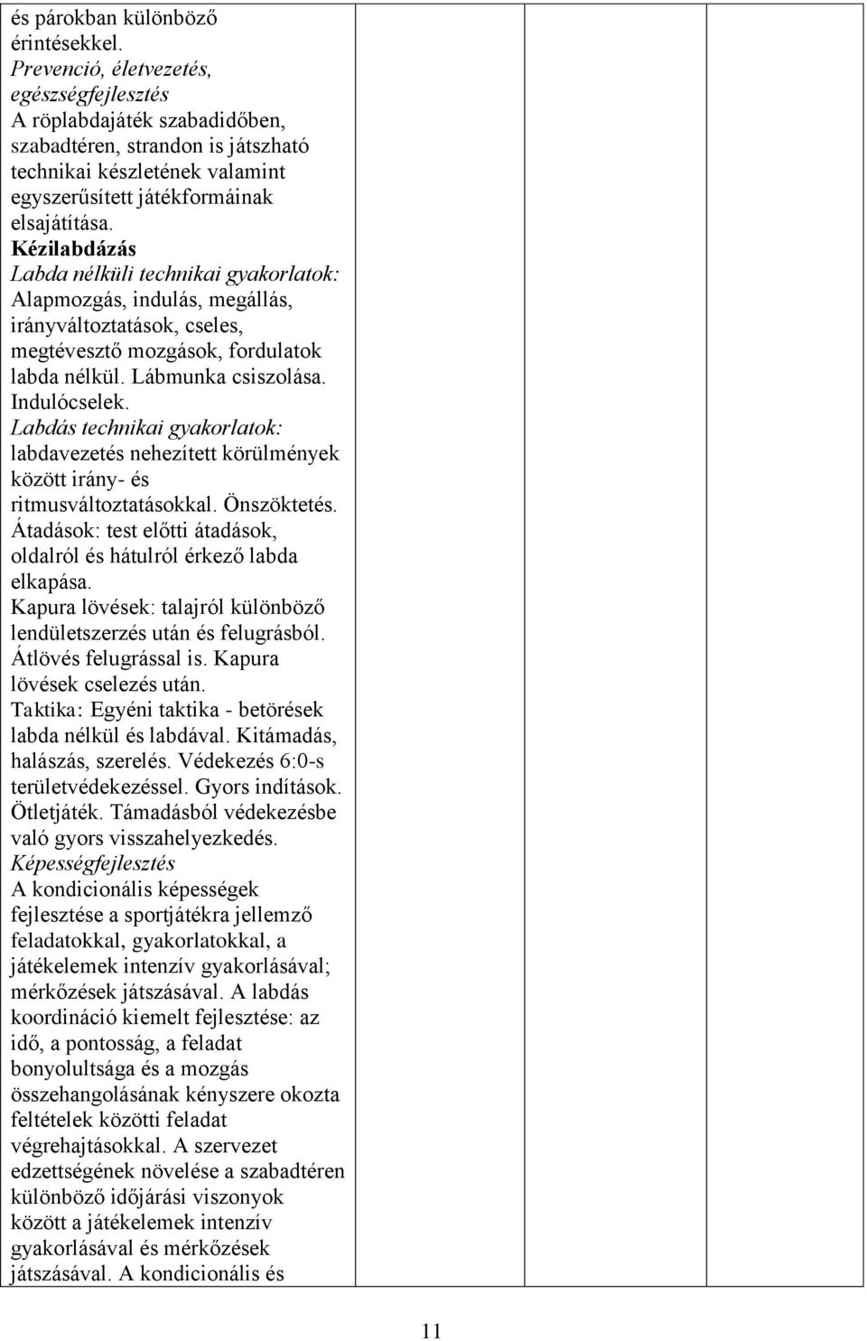 Kézilabdázás Labda nélküli technikai gyakorlatok: Alapmozgás, indulás, megállás, irányváltoztatások, cseles, megtévesztő mozgások, fordulatok labda nélkül. Lábmunka csiszolása. Indulócselek.