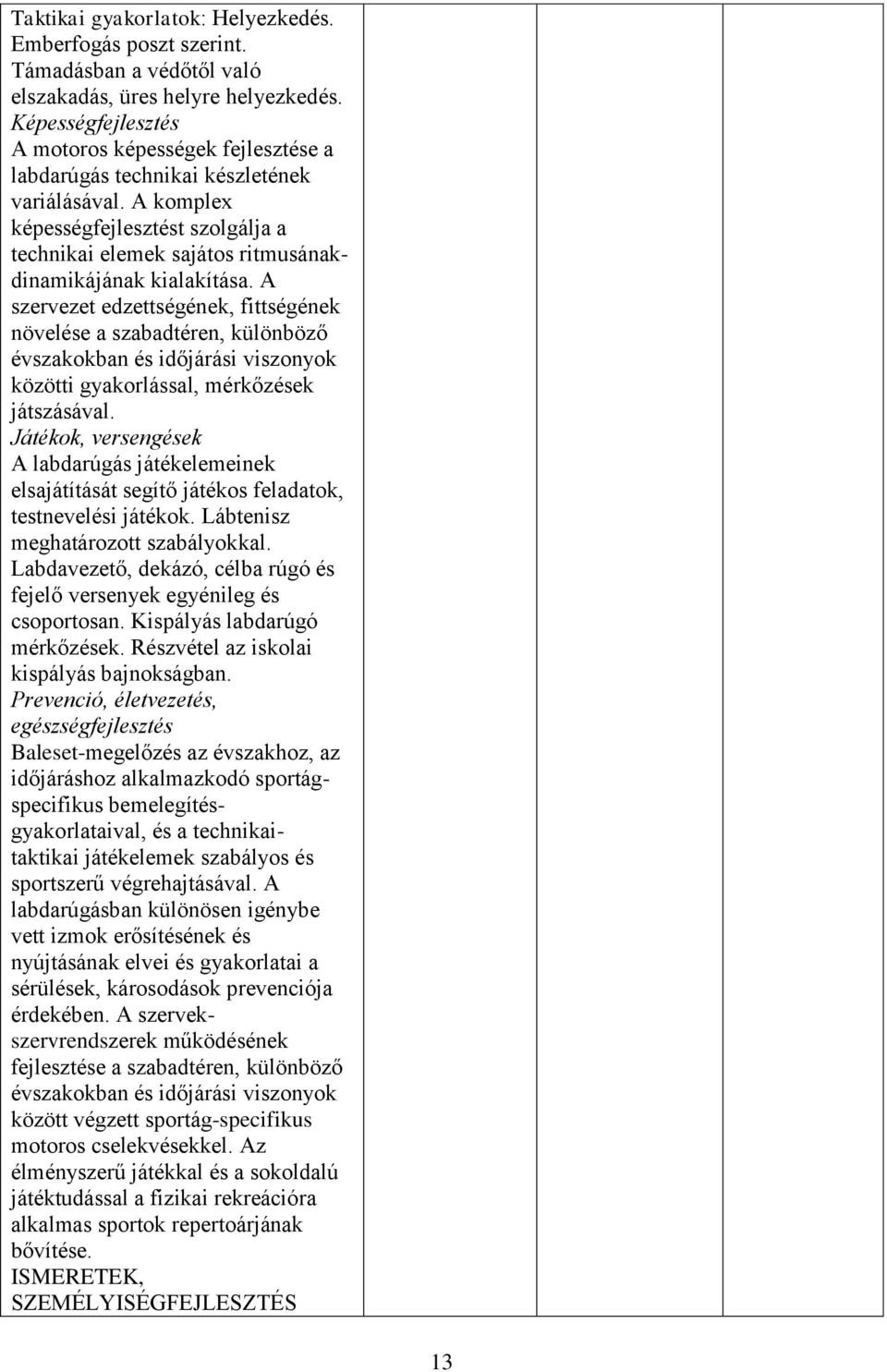 A komplex képességfejlesztést szolgálja a technikai elemek sajátos ritmusánakdinamikájának kialakítása.