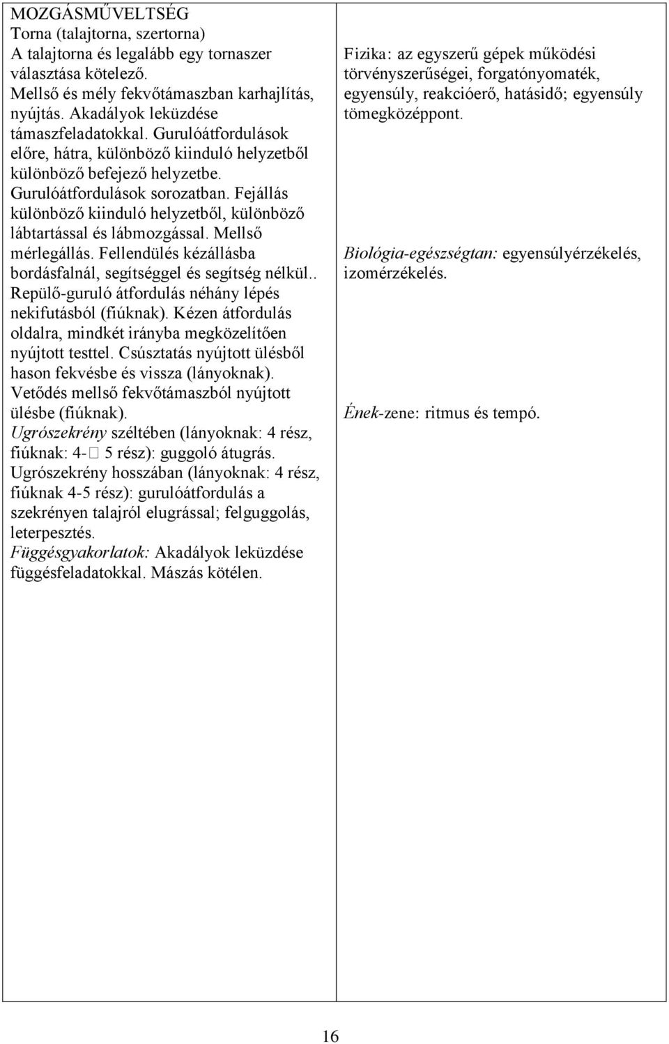 Fejállás különböző kiinduló helyzetből, különböző lábtartással és lábmozgással. Mellső mérlegállás. Fellendülés kézállásba bordásfalnál, segítséggel és segítség nélkül.