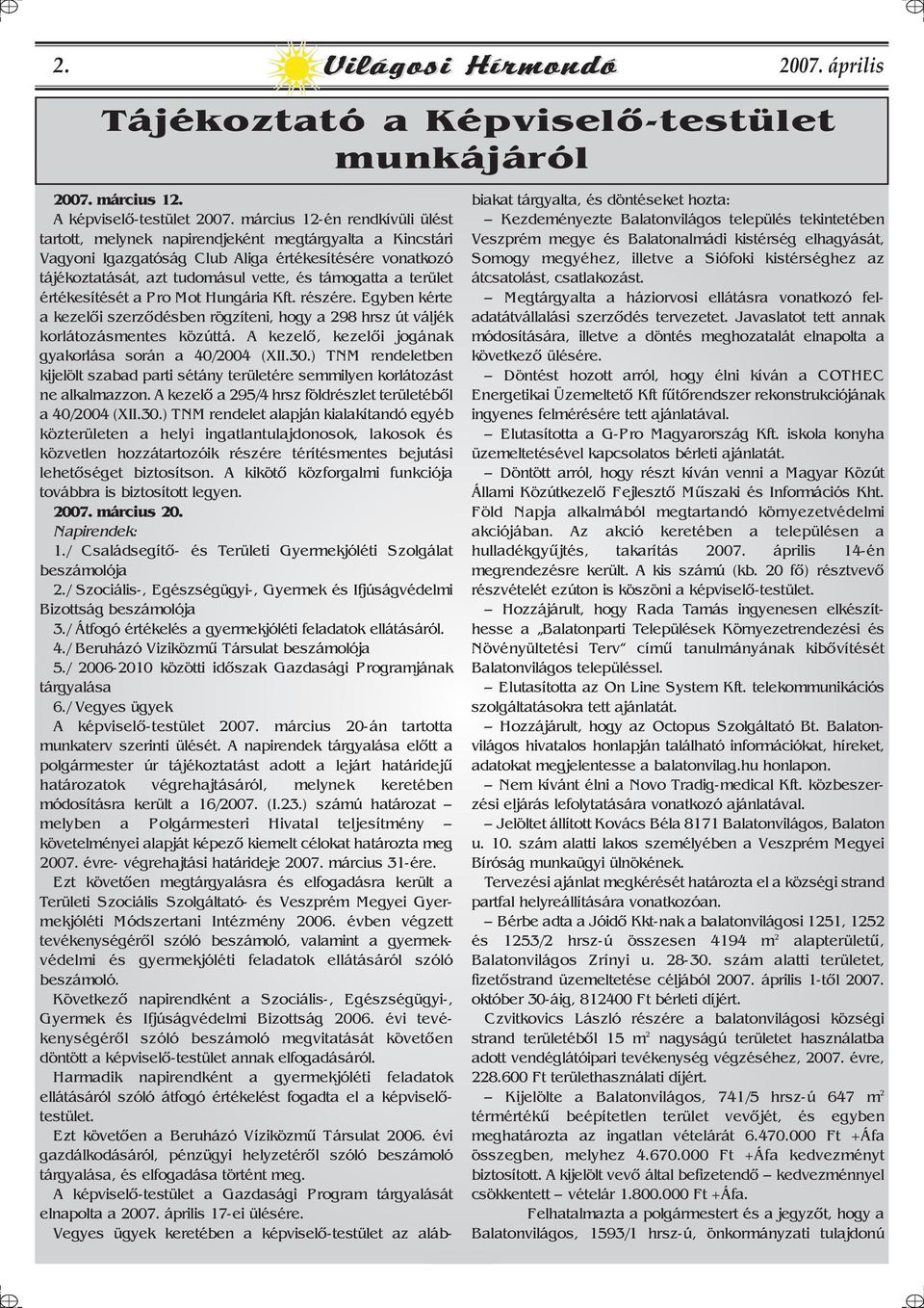 a terület értékesítését a P ro Mot Hungária Kft. részére. Egyben kérte a kezelõi szerzõdésben rögzíteni, hogy a 298 hrsz út váljék korlátozásmentes közúttá.