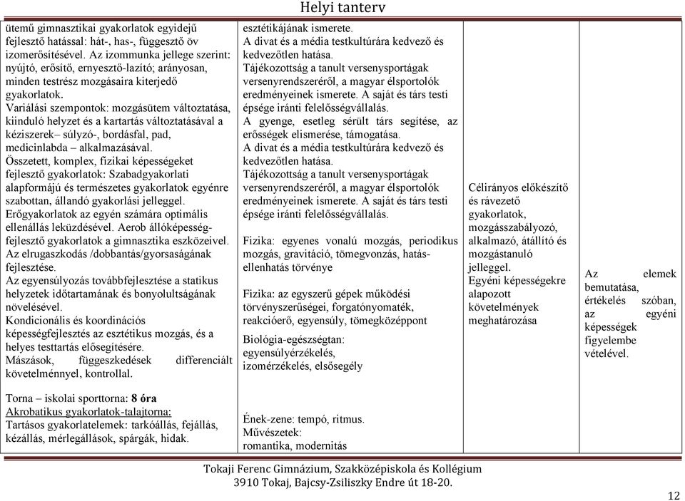 Variálási szempontok: mozgásütem változtatása, kiinduló helyzet és a kartartás változtatásával a kéziszerek súlyzó-, bordásfal, pad, medicinlabda alkalmazásával.