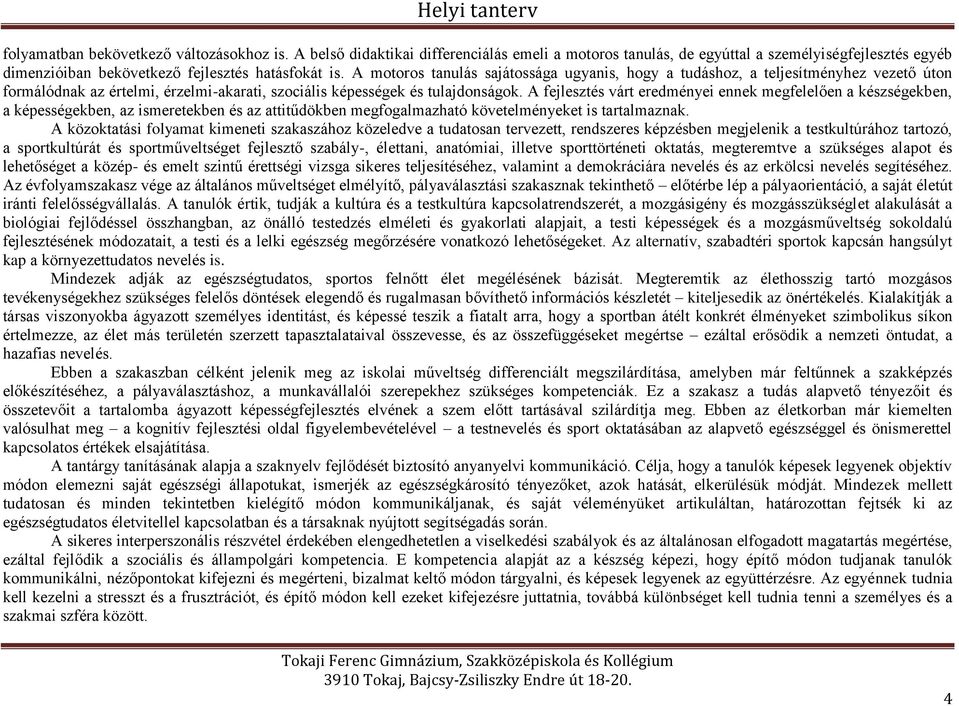 A fejlesztés várt eredményei ennek megfelelően a készségekben, a képességekben, az ismeretekben és az attitűdökben megfogalmazható követelményeket is tartalmaznak.