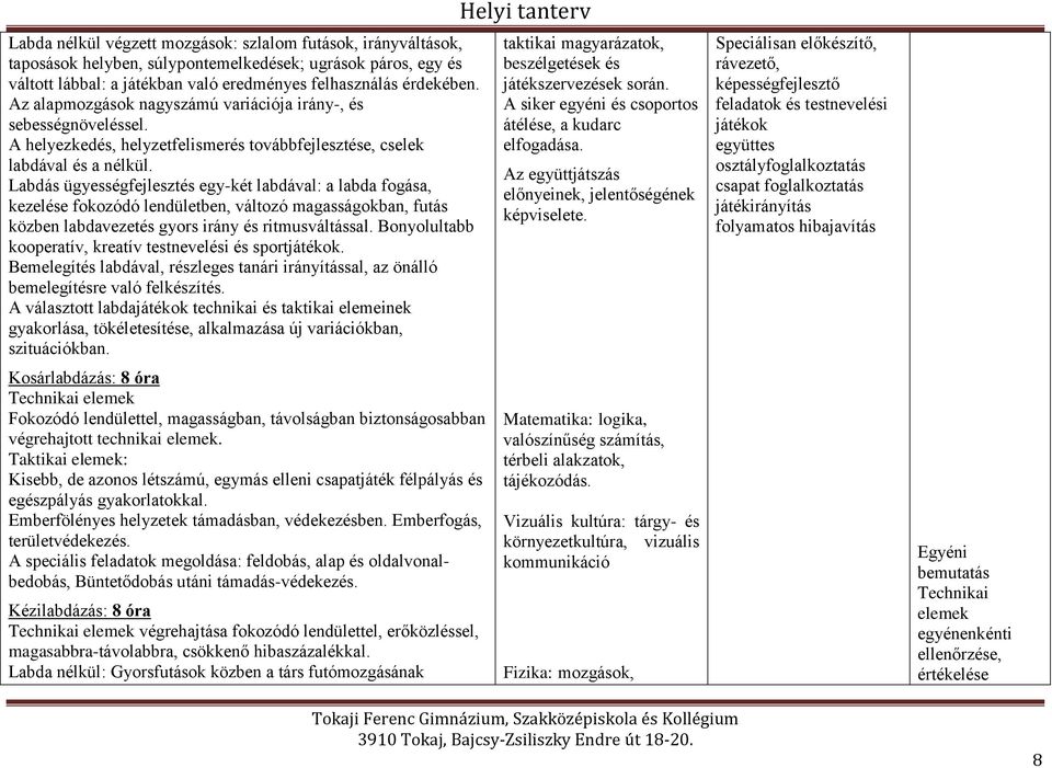 Labdás ügyességfejlesztés egy-két labdával: a labda fogása, kezelése fokozódó lendületben, változó magasságokban, futás közben labdavezetés gyors irány és ritmusváltással.