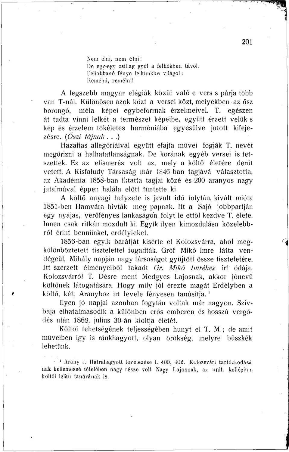 egészen át tudta vinni lelkét a természet képeibe, együtt érzett velük s kép és érzelem tökéletes harmóniába egyesülve jutott kifejezésre. (Őszi tájnak.