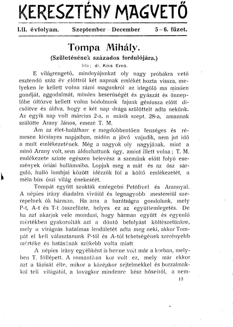 minden keserűségét és gyászát és ünneplőbe öltözve kellett volna hódolnunk fajunk géniusza előtt dicsőítve és áldva, hogy e két nap drága szülötteit adta nekünk.