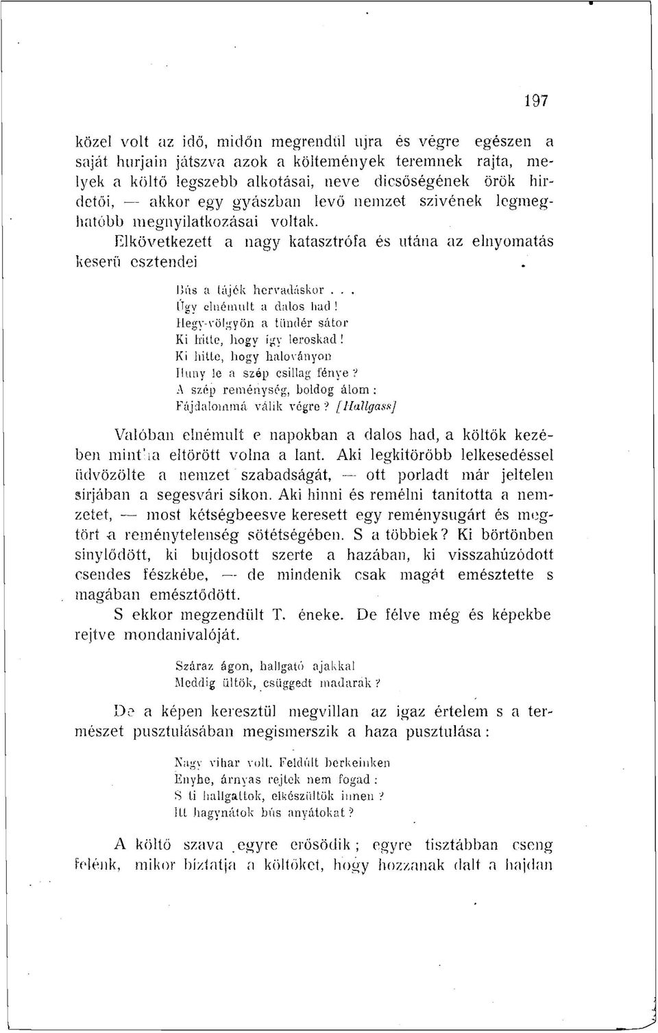 Hegy-völgyön a tündér sátor Ki hitte, hogy így leroskad! Ki hitte, hogy haloványon Huny le a szép csillag fénye? A szép reménység, boldog álom : Fájdalommá válik végre?