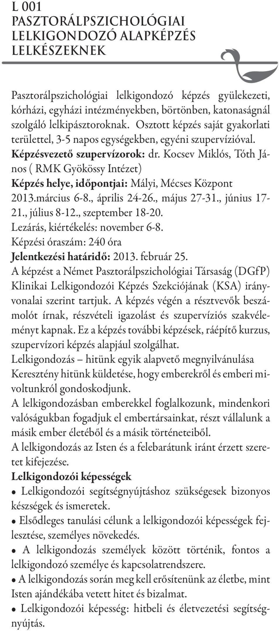 Kocsev Miklós, Tóth János ( RMK Gyökössy Intézet) Képzés helye, időpontjai: Mályi, Mécses Központ 2013.március 6-8., április 24-26., május 27-31., június 17-21., július 8-12., szeptember 18-20.