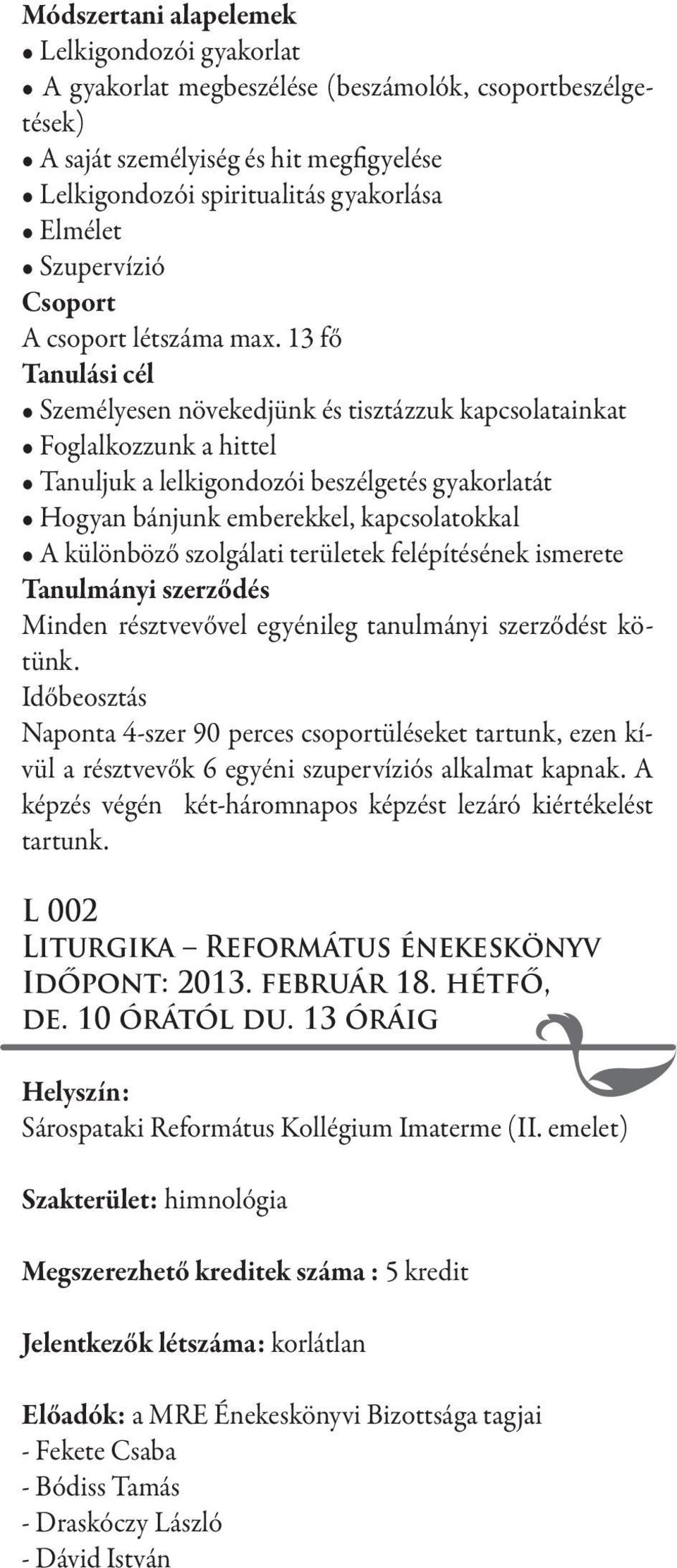 13 fő Tanulási cél Személyesen növekedjünk és tisztázzuk kapcsolatainkat Foglalkozzunk a hittel Tanuljuk a lelkigondozói beszélgetés gyakorlatát Hogyan bánjunk emberekkel, kapcsolatokkal A különböző