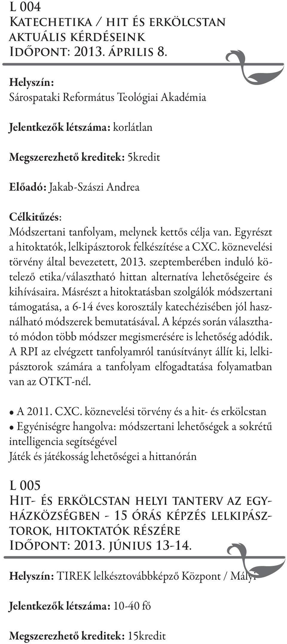 van. Egyrészt a hitoktatók, lelkipásztorok felkészítése a CXC. köznevelési törvény által bevezetett, 2013.