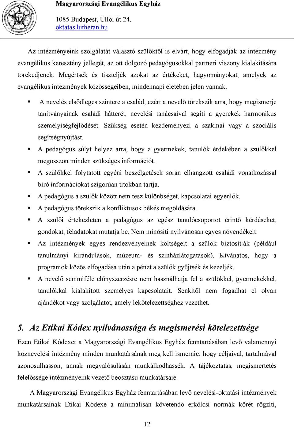 A nevelés elsődleges színtere a család, ezért a nevelő törekszik arra, hogy megismerje tanítványainak családi hátterét, nevelési tanácsaival segíti a gyerekek harmonikus személyiségfejlődését.