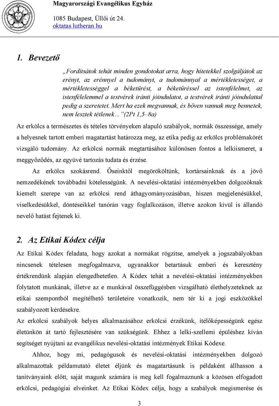 Mert ha ezek megvannak, és bőven vannak meg bennetek, nem lesztek tétlenek (2Pt 1,5 8a) Az erkölcs a természetes és tételes törvényeken alapuló szabályok, normák összessége, amely a helyesnek tartott