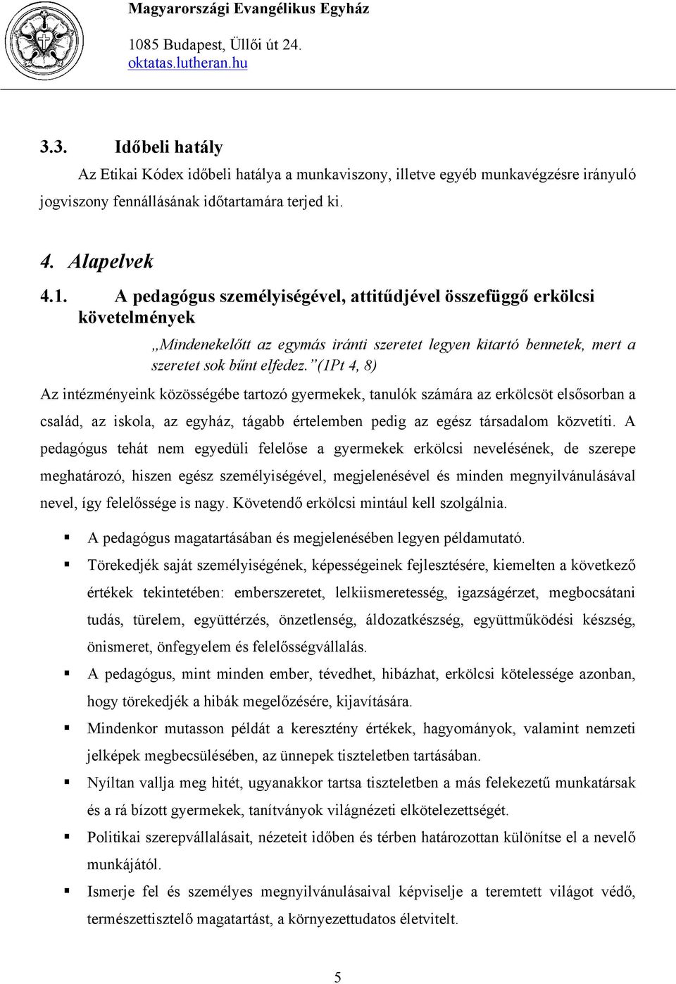 (1Pt 4, 8) Az intézményeink közösségébe tartozó gyermekek, tanulók számára az erkölcsöt elsősorban a család, az iskola, az egyház, tágabb értelemben pedig az egész társadalom közvetíti.