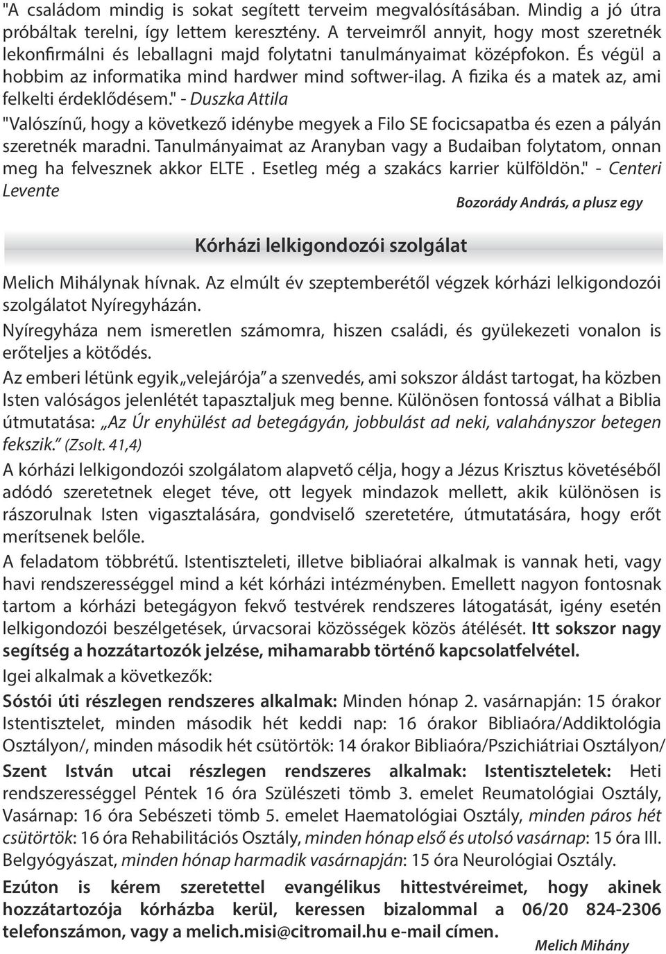 A fizika és a matek az, ami felkelti érdeklődésem." - Duszka Attila "Valószínű, hogy a következő idénybe megyek a Filo SE focicsapatba és ezen a pályán szeretnék maradni.