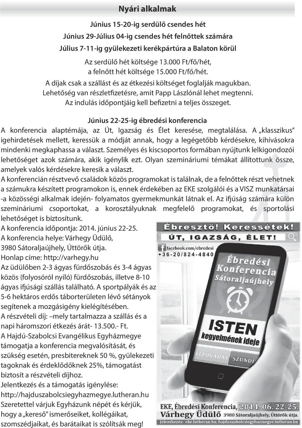 Az indulás időpontjáig kell befizetni a teljes összeget. Június 22-25-ig ébredési konferencia A konferencia alaptémája, az Út, Igazság és Élet keresése, megtalálása.