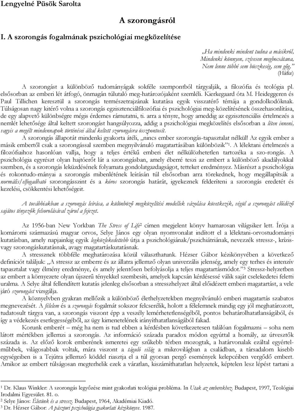 (Háfiz) A szorongást a különböző tudományágak sokféle szempontból tárgyalják, a filozófia és teológia pl. elsősorban az emberi lét átfogó, önmagán túlutaló meg-határozójaként szemléli.