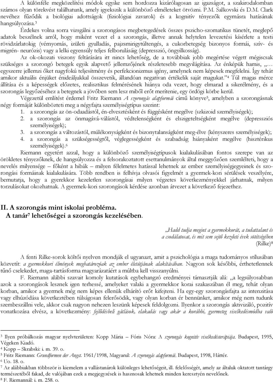 3 Érdekes volna sorra vizsgálni a szorongásos megbetegedések összes pszicho-szomatikus tünetét, meglepő adatok beszélnek arról, hogy miként vezet el a szorongás, illetve annak helytelen levezetési