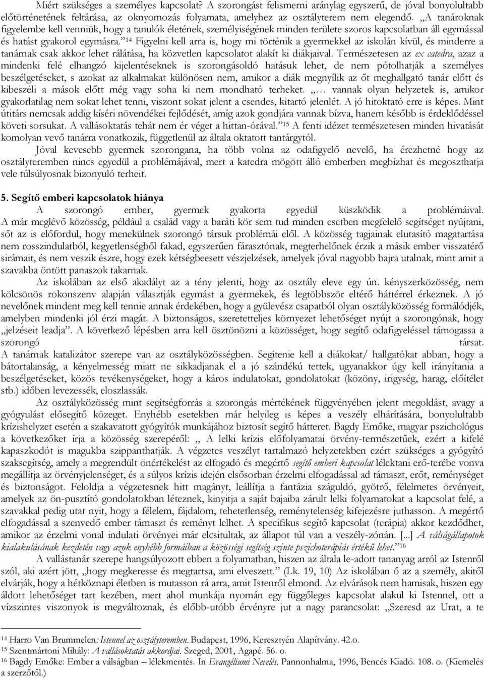 14 Figyelni kell arra is, hogy mi történik a gyermekkel az iskolán kívül, és minderre a tanárnak csak akkor lehet rálátása, ha közvetlen kapcsolatot alakít ki diákjaival.