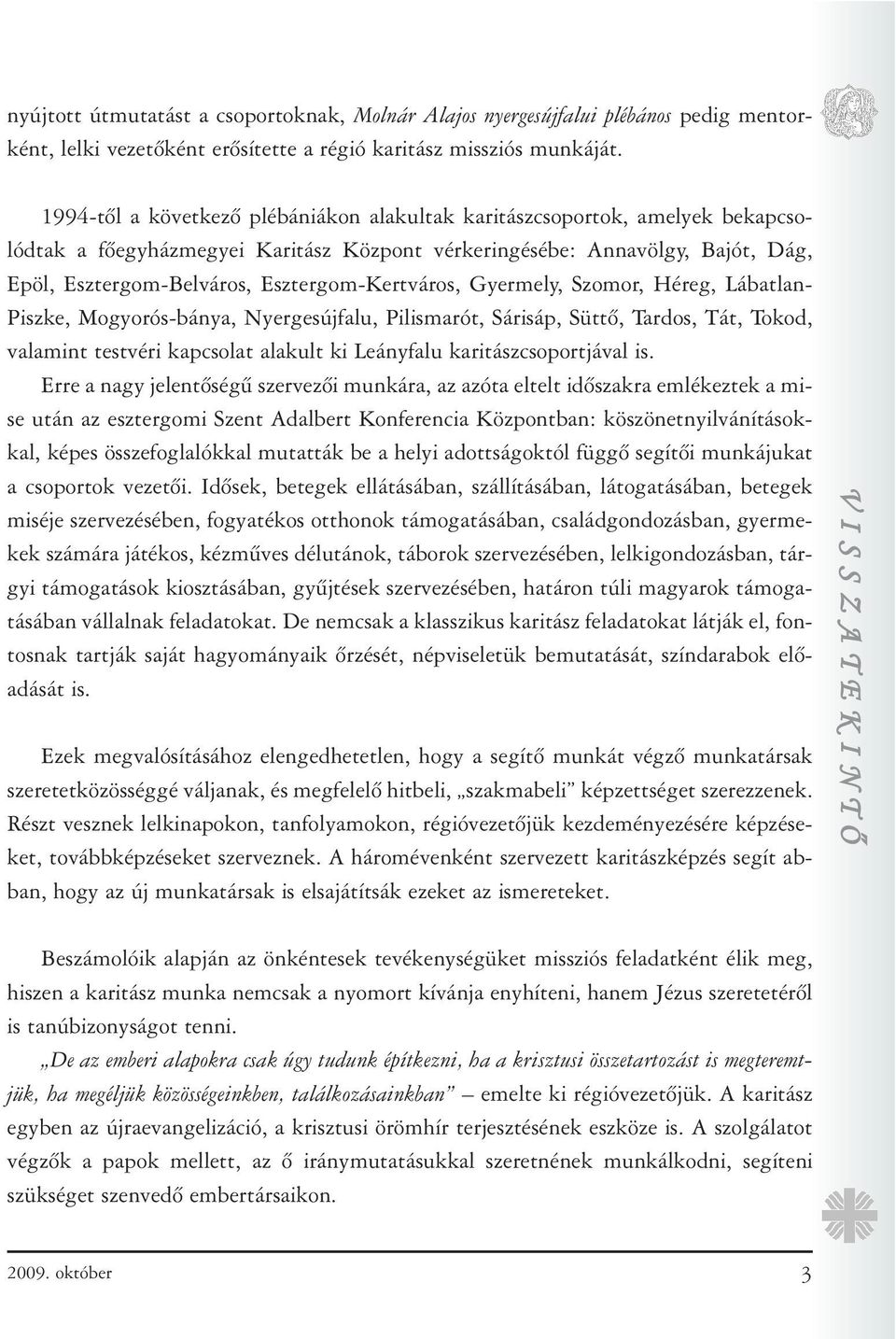 Esztergom-Kertváros, Gyermely, Szomor, Héreg, Lábatlan- Piszke, Mogyorós-bánya, Nyergesújfalu, Pilismarót, Sárisáp, Süttõ, Tardos, Tát, Tokod, valamint testvéri kapcsolat alakult ki Leányfalu