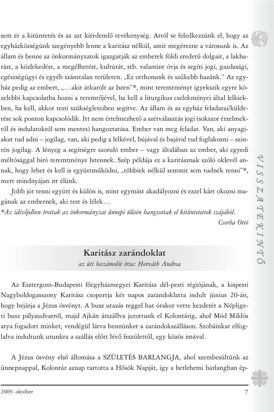 valamint óvja és segíti jogi, gazdasági, egészségügyi és egyéb számtalan területen. Ez otthonunk és szûkebb hazánk.