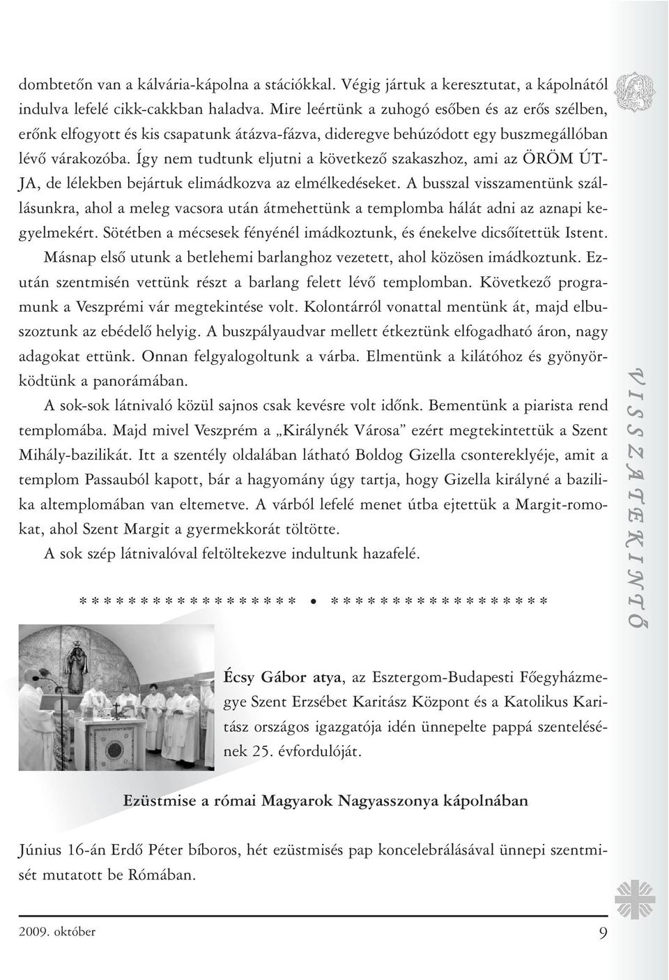 Így nem tudtunk eljutni a következõ szakaszhoz, ami az ÖRÖM ÚT- JA, de lélekben bejártuk elimádkozva az elmélkedéseket.