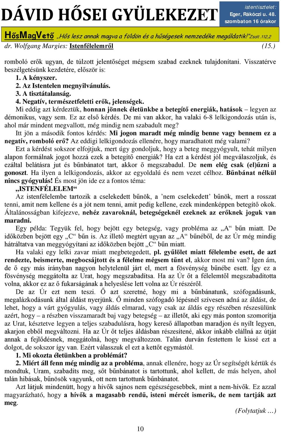 A tisztátalanság. 4. Negatív, természetfeletti erők, jelenségek. Mi eddig azt kérdeztük, honnan jönnek életünkbe a betegítő energiák, hatások legyen az démonikus, vagy sem. Ez az első kérdés.