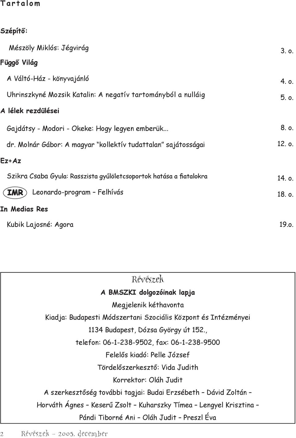 o. Révészek A BMSZKI dolgozóinak lapja Megjelenik kéthavonta Kiadja: Budapesti Módszertani Szociális Központ és Intézményei 1134 Budapest, Dózsa György út 152.