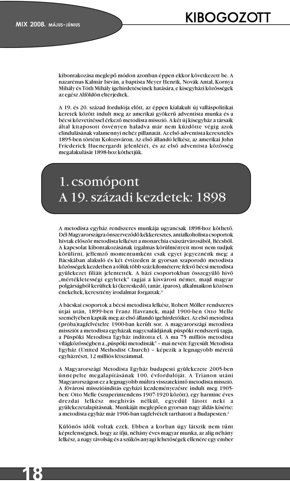 század fordulója elõtt, az éppen kialakult új valláspolitikai keretek között indult meg az amerikai gyökerû adventista munka és a bécsi közvetítéssel érkezõ metodista misszió.