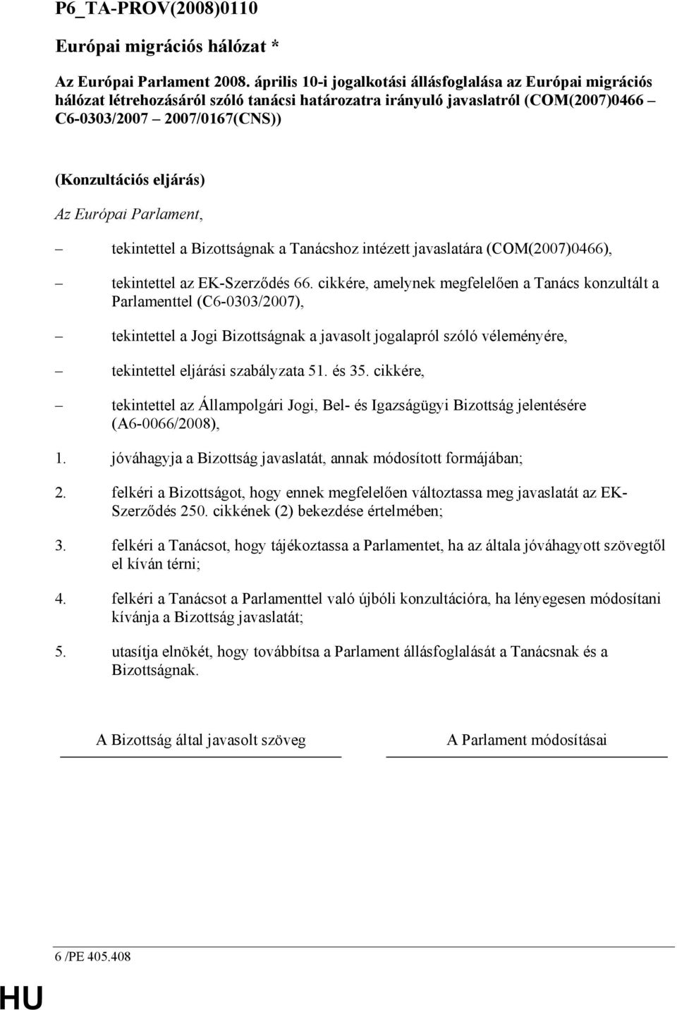 Az Európai Parlament, tekintettel a Bizottságnak a Tanácshoz intézett javaslatára (COM(2007)0466), tekintettel az EK-Szerzıdés 66.