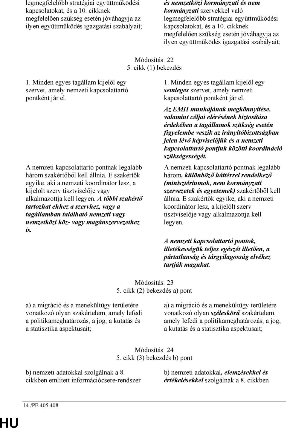 az ilyen együttmőködés igazgatási szabályait; Módosítás: 22 5. cikk (1) bekezdés 1. Minden egyes tagállam kijelöl egy szervet, amely nemzeti kapcsolattartó pontként jár el.