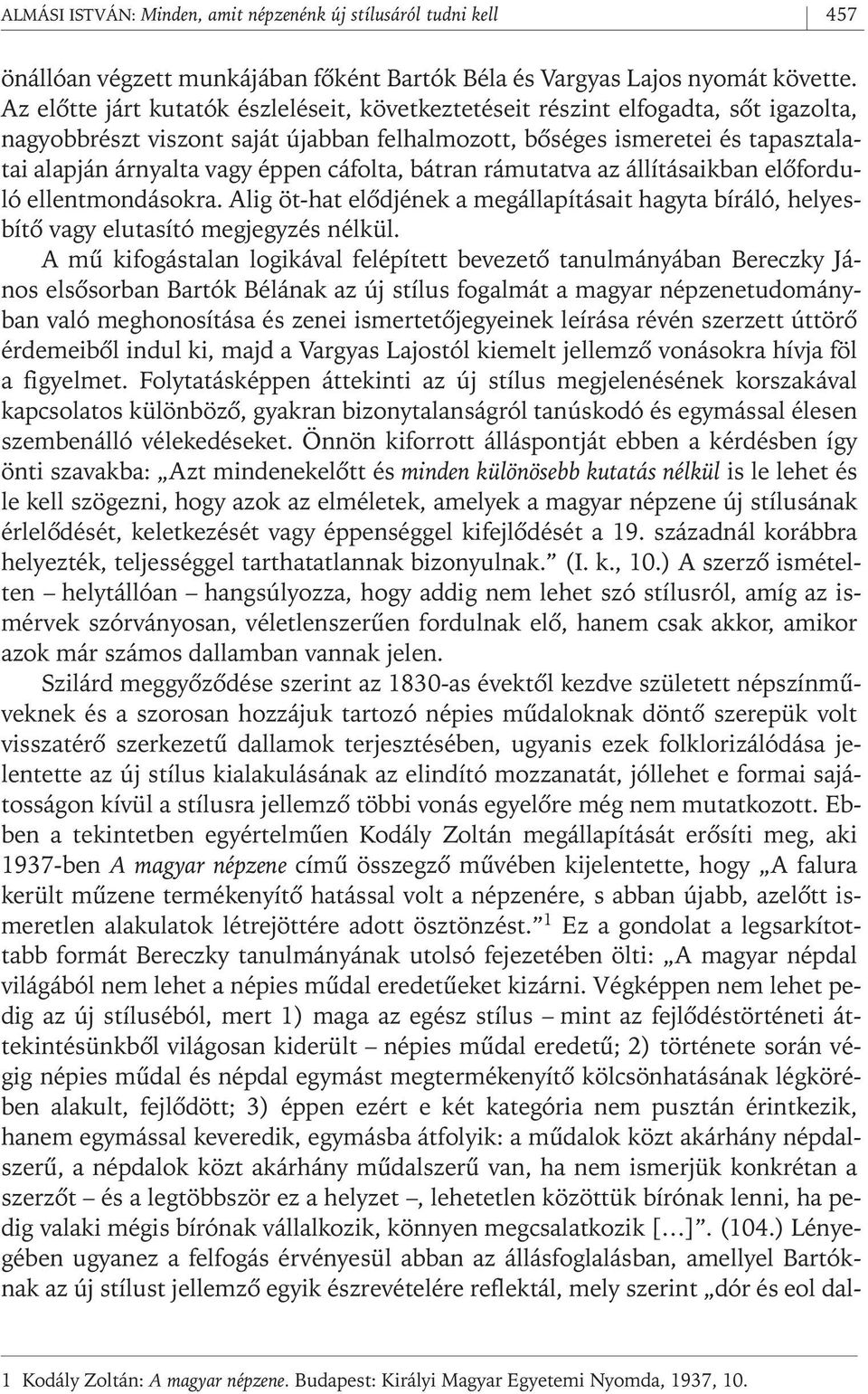 cáfolta, bátran rámutatva az állításaikban elôforduló ellentmondásokra. Alig öt- hat elôdjének a megállapításait hagyta bíráló, helyesbítô vagy elutasító megjegyzés nélkül.