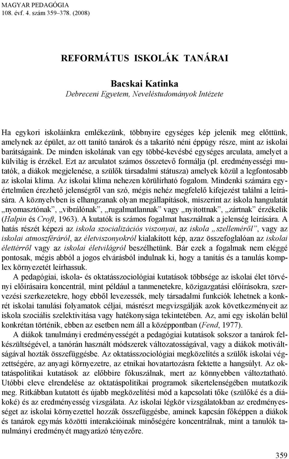 ott tanító tanárok és a takarító néni éppúgy része, mint az iskolai barátságaink. De minden iskolának van egy többé-kevésbé egységes arculata, amelyet a külvilág is érzékel.