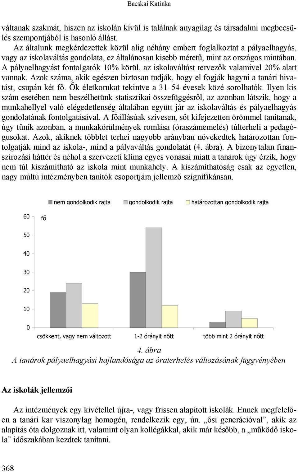 A pályaelhagyást fontolgatók 10% körül, az iskolaváltást tervezők valamivel 20% alatt vannak. Azok száma, akik egészen biztosan tudják, hogy el fogják hagyni a tanári hivatást, csupán két fő.